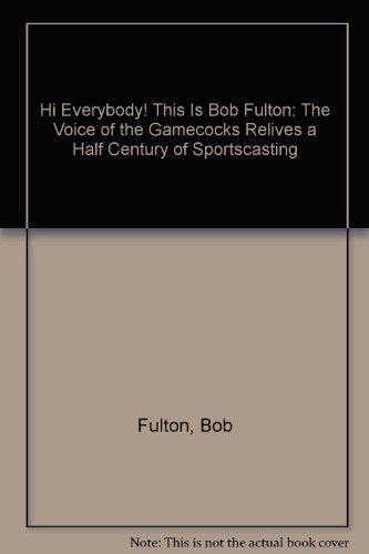 Book Hi Everybody! This Is Bob Fulton: The Voice Of The Gamecocks Relives A Half Century Of Sportscasting free