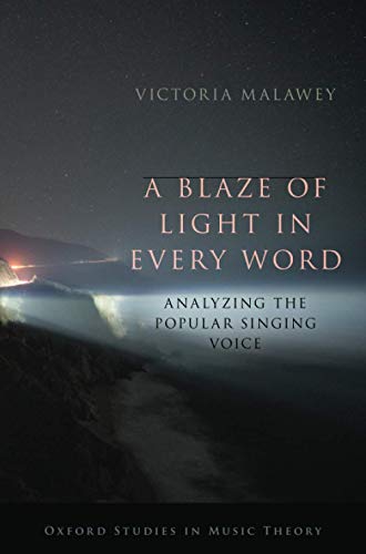 Book A Blaze of Light in Every Word: Analyzing the Popular Singing Voice: Analyzing the Popular Singing Voice (Oxford Studies in Music Theory) free