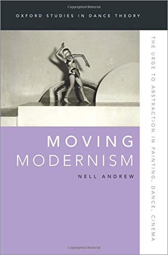 Book Moving Modernism: The Urge to Abstraction in Painting, Dance, Cinema (Oxford Studies in Dance Theory) free
