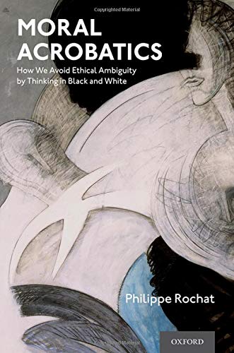 Book Moral Acrobatics: How We Avoid Ethical Ambiguity by Thinking in Black and White free