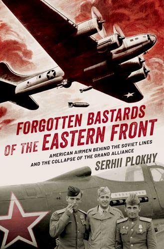 Book Forgotten Bastards of the Eastern Front: American Airmen behind the Soviet Lines and the Collapse of the Grand Alliance free