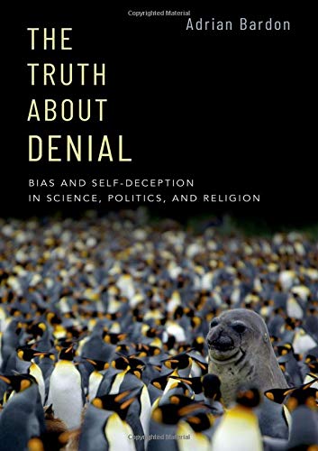 Book The Truth About Denial: Bias and Self-Deception in Science, Politics, and Religion free