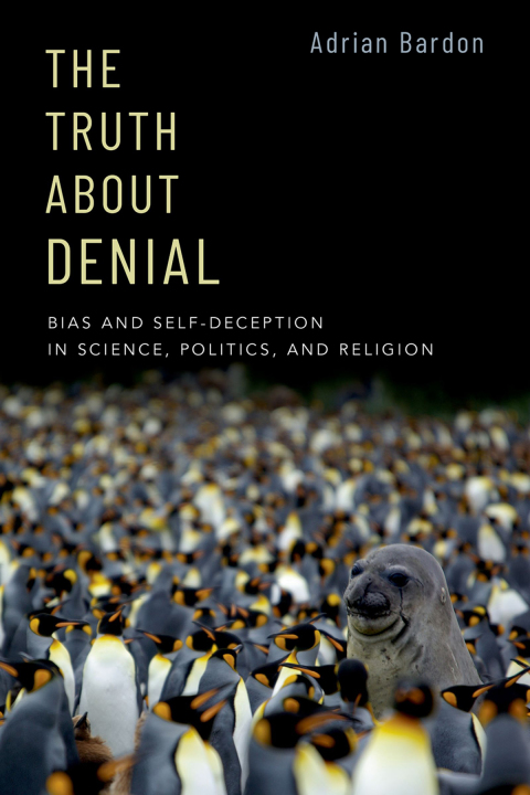 Book The Truth About Denial: Bias and Self-Deception in Science, Politics, and Religion free