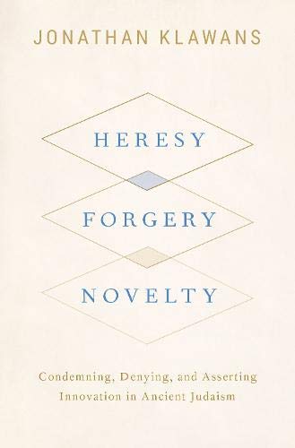 Book Heresy, Forgery, Novelty: Condemning, Denying, and Asserting Innovation in Ancient Judaism free