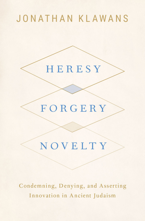 Book Heresy, Forgery, Novelty: Condemning, Denying, and Asserting Innovation in Ancient Judaism free