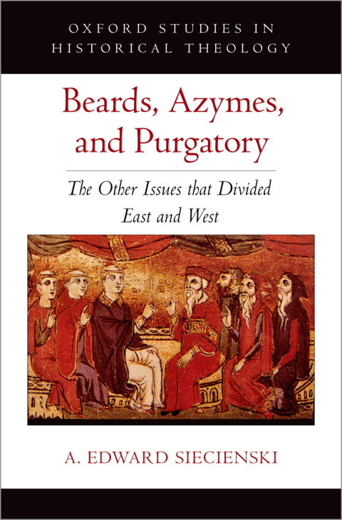 Book Beards, Azymes, and Purgatory: The Other Issues that Divided East and West (OXFORD STU IN HISTORICAL THEOLOGY SERIES) free