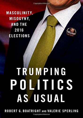 Book Trumping Politics as Usual: Masculinity, Misogyny, and the 2016 Elections free