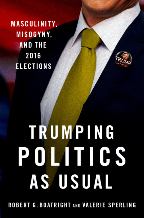 Book Trumping Politics as Usual: Masculinity, Misogyny, and the 2016 Elections free