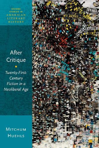 Book After Critique: Twenty-First-Century Fiction in a Neoliberal Age (Oxford Studies in American Literary History) free