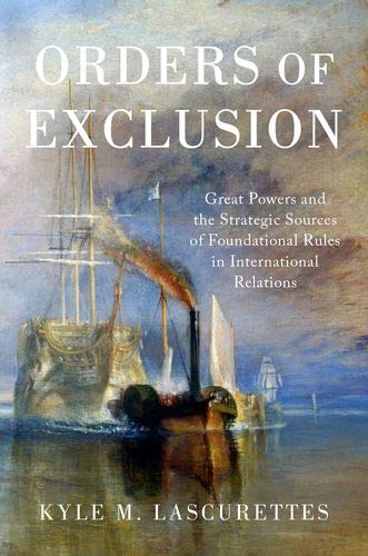 Book Orders of Exclusion: Great Powers and the Strategic Sources of Foundational Rules in International Relations: Great Powers and the Strategic Sources of Foundational Rules in International Relations free