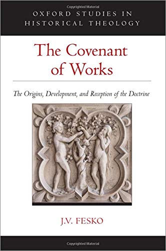 Book The Covenant of Works: The Origins, Development, and Reception of the Doctrine (OXFORD STU IN HISTORICAL THEOLOGY SERIES) free