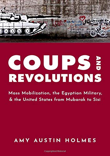 Book Coups and Revolutions: Mass Mobilization, the Egyptian Military, and the United States from Mubarak to Sisi free
