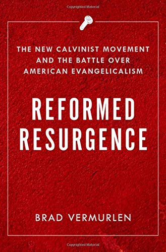 Book Reformed Resurgence: The New Calvinist Movement and the Battle Over American Evangelicalism free