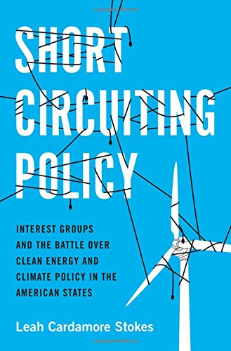 Book Short Circuiting Policy: Interest Groups and the Battle Over Clean Energy and Climate Policy in the American States (Studies in Postwar American Political Development) free