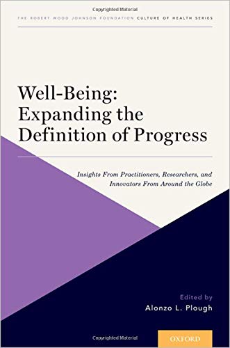 Book Well-Being: Expanding the Definition of Progress: Insights From Practitioners, Researchers, and Innovators From Around the Globe (CULTURE OF HEALTH) free