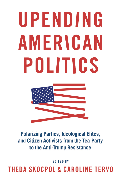Book Upending American Politics: Polarizing Parties, Ideological Elites, and Citizen Activists from the Tea Party to the Anti-Trump Resistance free