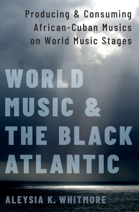 Book World Music and the Black Atlantic: Producing and Consuming African-Cuban Musics on World Music Stages free