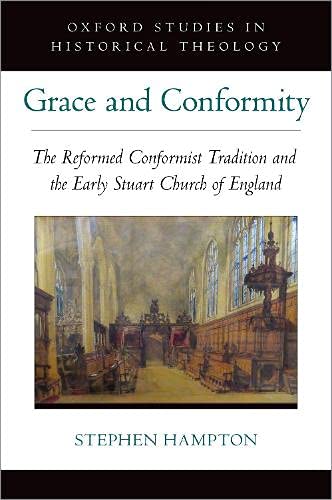 Book Grace and Conformity: The Reformed Conformist Tradition and the Early Stuart Church of England (OXFORD STU IN HISTORICAL THEOLOGY SERIES) free
