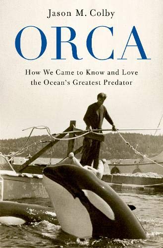 Book Orca: How We Came to Know and Love the Ocean's Greatest Predator free