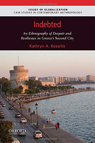 Book Indebted: An Ethnography of Despair and Resilience in Greece's Second City (Issues of Globalization:Case Studies in Contemporary Anthropology) free