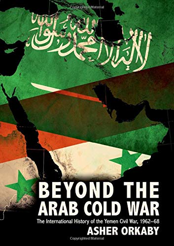 Book Beyond the Arab Cold War: The International History of the Yemen Civil War, 1962-68 (Oxford Studies in International History) free