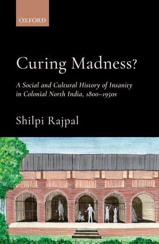 Book Curing Madness?: A Social and Cultural History of Insanity in Colonial North India, 1800-1950s free