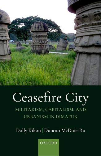 Book Ceasefire City: Militarism, Capitalism, and Urbanism in Dimapur free
