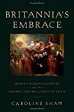 Book Britannia's Embrace: Modern Humanitarianism and the Imperial Origins of Refugee Relief free