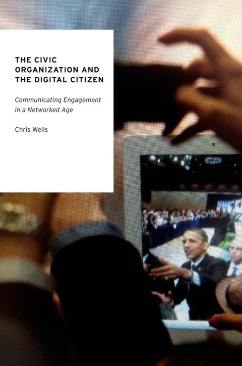Book The Civic Organization and the Digital Citizen: Communicating Engagement in a Networked Age (Oxford Studies in Digital Politics) free