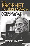 Book The Prophet of Cuernavaca: Ivan Illich and the Crisis of the West free