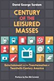 Book Century of the Leisured Masses: Entertainment and the Transformation of Twentieth-Century America free