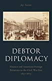 Book Debtor Diplomacy: Finance and American Foreign Relations in the Civil War Era 1837-1873 (Oxford Historical Monographs) free
