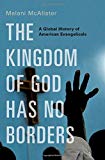 Book The Kingdom of God Has No Borders: A Global History of American Evangelicals free