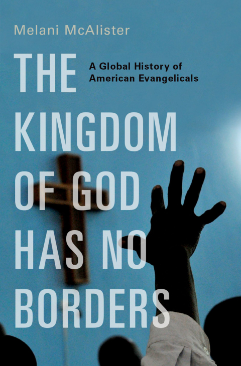 Book The Kingdom of God Has No Borders: A Global History of American Evangelicals free
