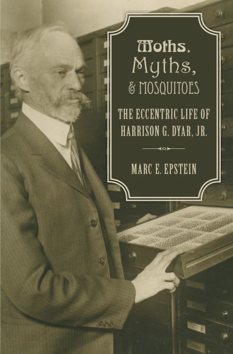Book Moths, Myths, and Mosquitoes: The Eccentric Life of Harrison G. Dyar, Jr. free