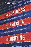 Book The Business of America is Lobbying: How Corporations Became Politicized and Politics Became More Corporate (Studies in Postwar American Political Development) free