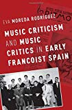 Book Music Criticism and Music Critics in Early Francoist Spain (Currents in Latin American and Iberian Music) free