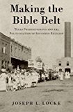 Book Making the Bible Belt: Texas Prohibitionists and the Politicization of Southern Religion free