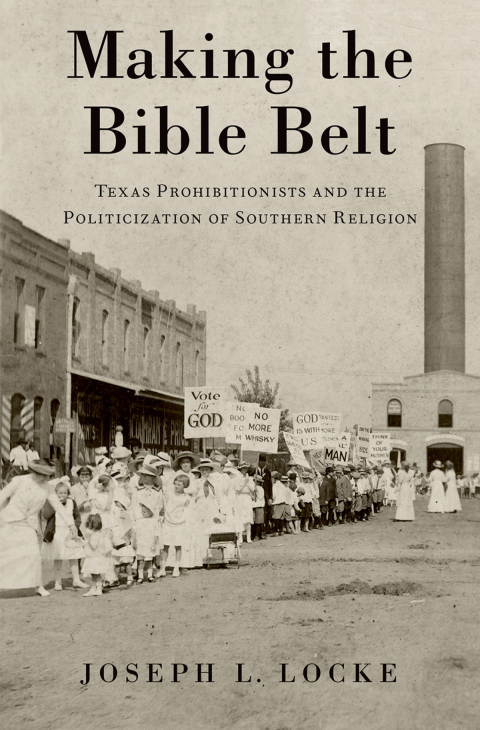 Book Making the Bible Belt: Texas Prohibitionists and the Politicization of Southern Religion free