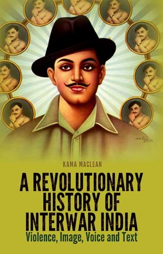 Book A Revolutionary History of Interwar India: Violence, Image, Voice and Text free