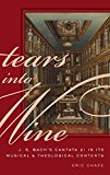 Book Tears into Wine: J. S. Bach's Cantata 21 in its Musical and Theological Contexts free