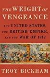 Book The Weight of Vengeance: The United States, the British Empire, and the War of 1812 free