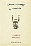 Book Unbecoming British: How Revolutionary America Became a Postcolonial Nation free