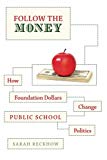Book Follow the Money: How Foundation Dollars Change Public School Politics (Studies In Postwar American Political Development) free