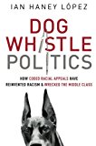 Book Dog Whistle Politics: How Coded Racial Appeals Have Reinvented Racism and Wrecked the Middle Class free