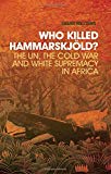 Book Who Killed Hammarskjold?: The UN, the Cold War and White Supremacy in Africa free