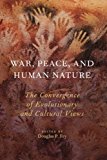 Book War, Peace, and Human Nature: The Convergence of Evolutionary and Cultural Views free