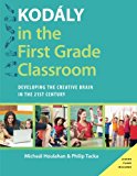 Book Kodály in the First Grade Classroom: Developing the Creative Brain in the 21st Century (Kodaly Today Handbook Series) free