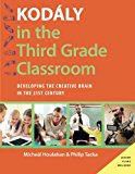 Book Kodály in the Third Grade Classroom: Developing the Creative Brain in the 21st Century (Kodaly Today Handbook Series) free