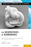 Book The Neuroethics of Biomarkers: What the Development of Bioprediction Means for Moral Responsibility, Justice, and the Nature of Mental Disorder (Oxford Series in Neuroscience, Law, and Philosophy) free